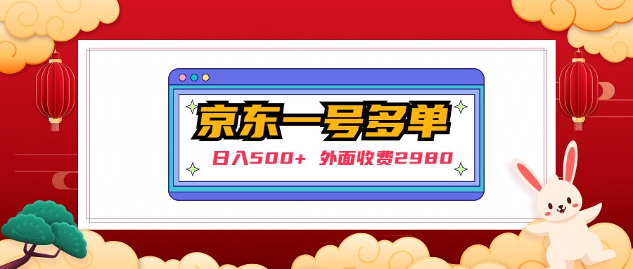 （4938期）【日入500+】外面收费2980的京东一个号下几十单实操落地教程